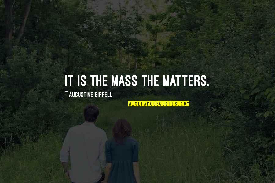 Augustine Birrell Quotes By Augustine Birrell: It is the Mass the matters.