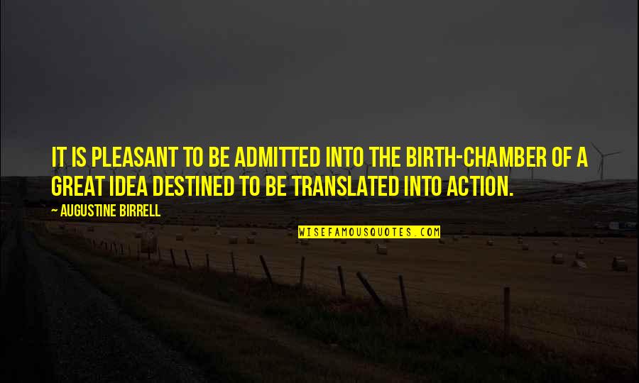 Augustine Birrell Quotes By Augustine Birrell: It is pleasant to be admitted into the