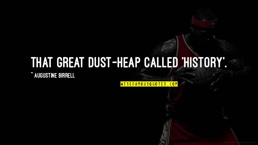 Augustine Birrell Quotes By Augustine Birrell: That great dust-heap called 'history'.
