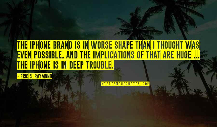 Augustine Confessions Quotes By Eric S. Raymond: The iPhone brand is in worse shape than Augustine Confessions Quotes By Eric S. Raymond: The iPhone brand is in worse shape than
