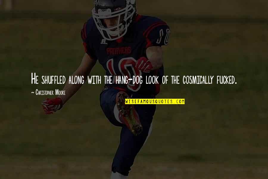 Augustine Conversion Quotes By Christopher Moore: He shuffled along with the hang-dog look of Augustine Conversion Quotes By Christopher Moore: He shuffled along with the hang-dog look of