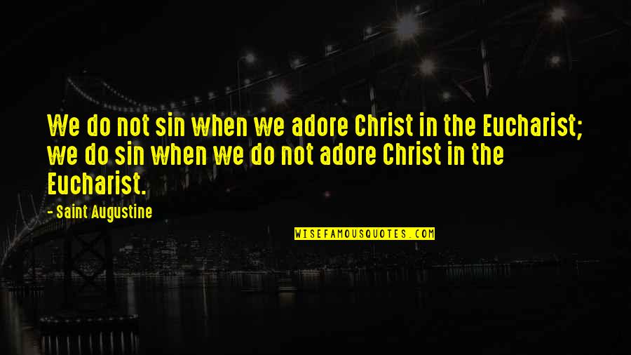 Augustine Eucharist Quotes By Saint Augustine: We do not sin when we adore Christ Augustine Eucharist Quotes By Saint Augustine: We do not sin when we adore Christ
