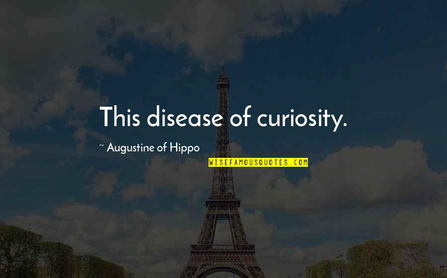 Augustine Hippo Quotes By Augustine Of Hippo: This disease of curiosity.