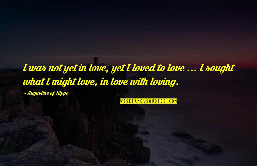 Augustine Hippo Quotes By Augustine Of Hippo: I was not yet in love, yet I