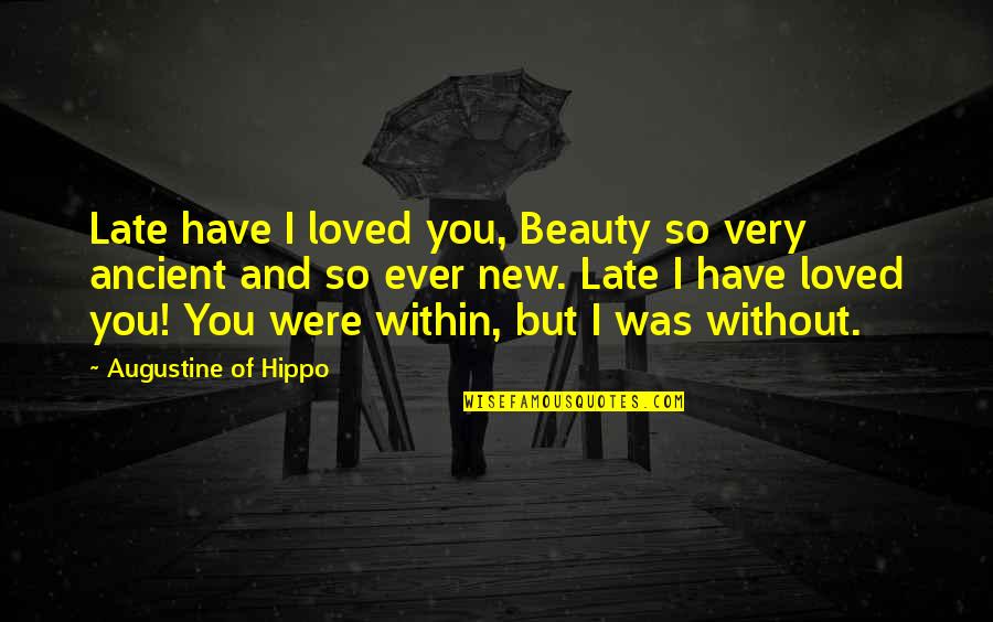 Augustine Hippo Quotes By Augustine Of Hippo: Late have I loved you, Beauty so very