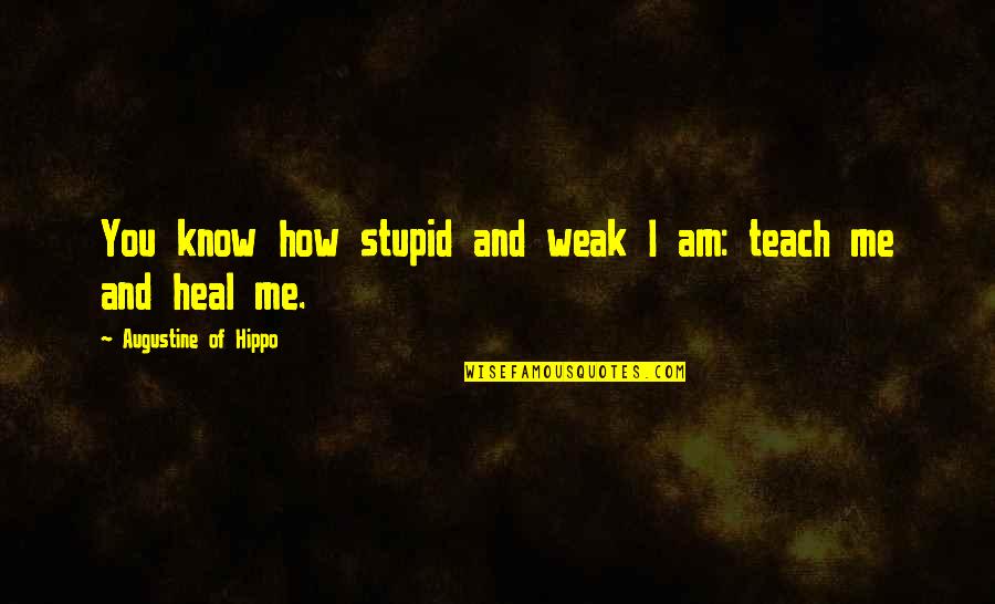 Augustine Hippo Quotes By Augustine Of Hippo: You know how stupid and weak I am: