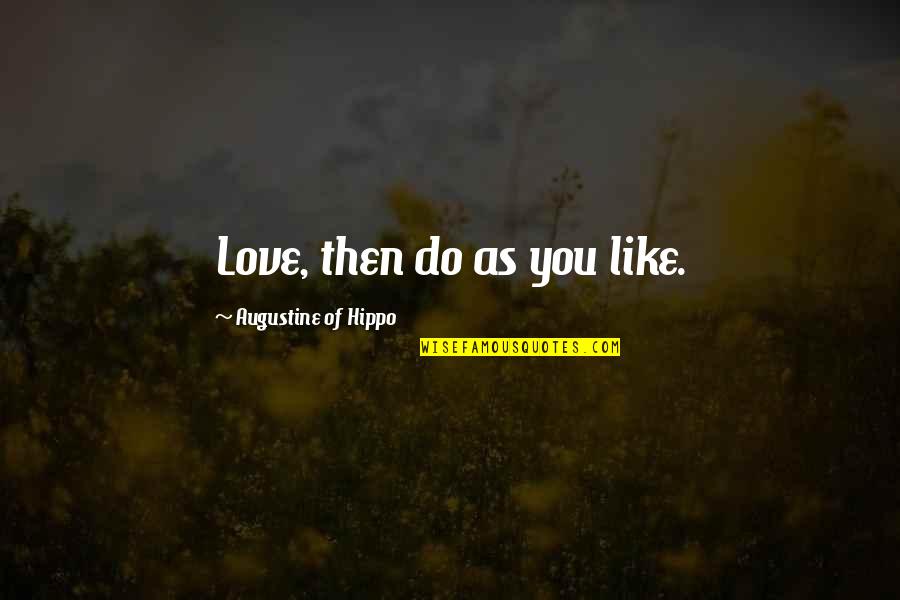 Augustine Hippo Quotes By Augustine Of Hippo: Love, then do as you like.