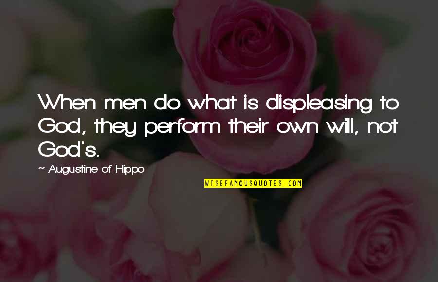 Augustine Hippo Quotes By Augustine Of Hippo: When men do what is displeasing to God,