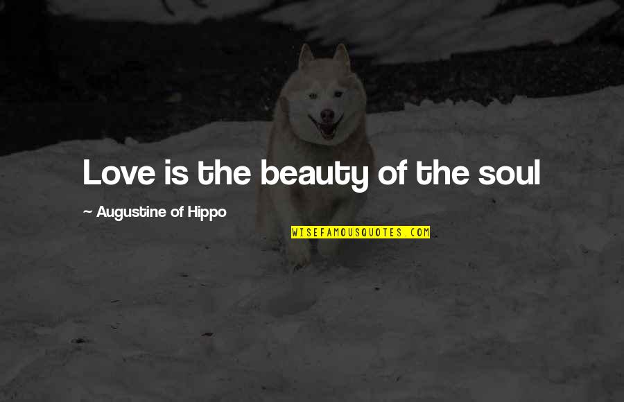 Augustine Hippo Quotes By Augustine Of Hippo: Love is the beauty of the soul