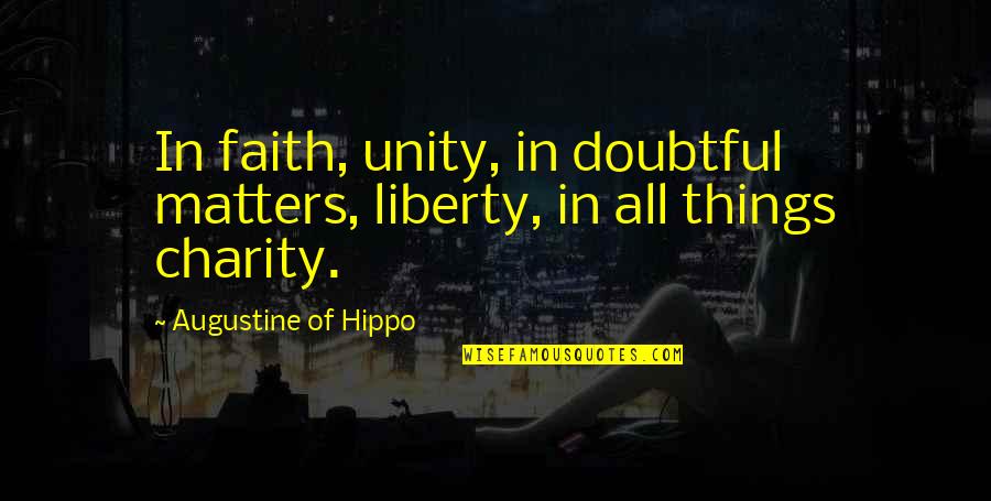 Augustine Hippo Quotes By Augustine Of Hippo: In faith, unity, in doubtful matters, liberty, in