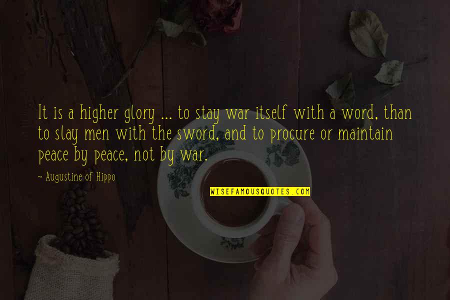 Augustine Just War Quotes By Augustine Of Hippo: It is a higher glory ... to stay