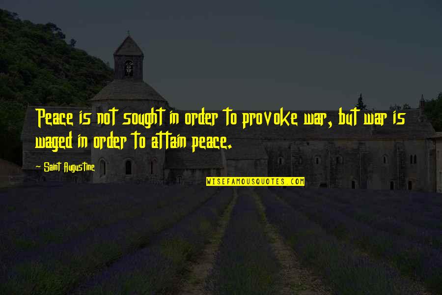 Augustine Just War Quotes By Saint Augustine: Peace is not sought in order to provoke