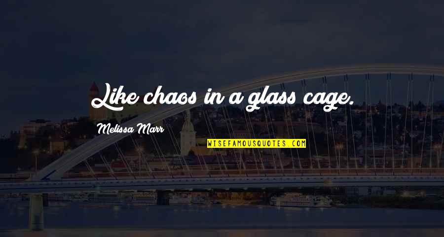 Augustine Mandino Quotes By Melissa Marr: Like chaos in a glass cage.