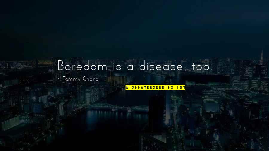 Augustine Mandino Quotes By Tommy Chong: Boredom is a disease, too.