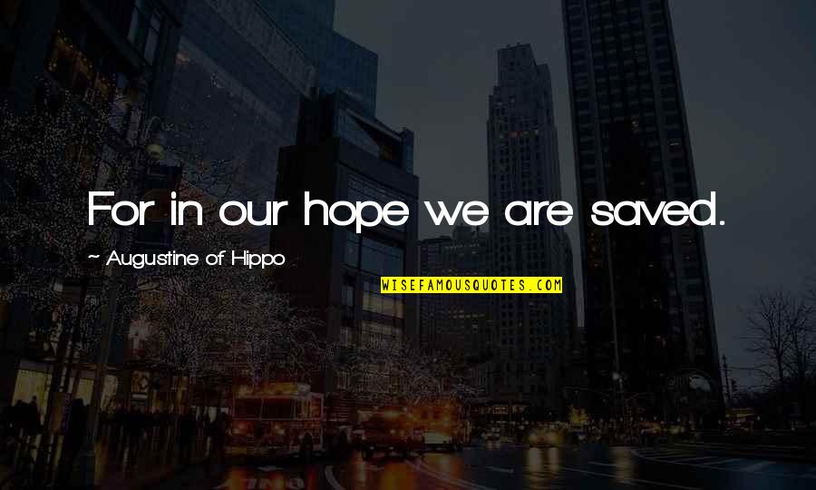 Augustine Of Hippo Hope Quotes By Augustine Of Hippo: For in our hope we are saved.