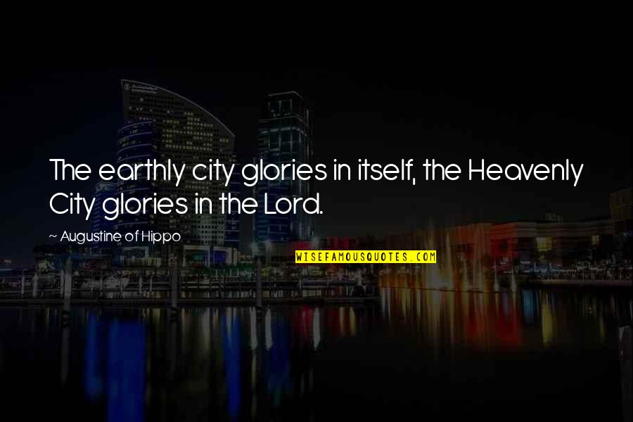 Augustine Of Hippo Philosophy Quotes By Augustine Of Hippo: The earthly city glories in itself, the Heavenly Augustine Of Hippo Philosophy Quotes By Augustine Of Hippo: The earthly city glories in itself, the Heavenly