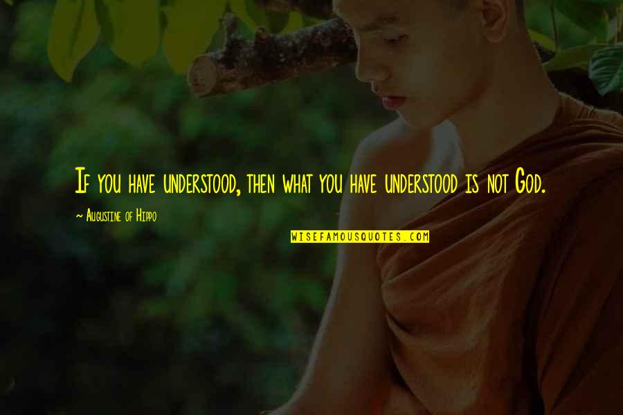 Augustine Of Hippo Philosophy Quotes By Augustine Of Hippo: If you have understood, then what you have Augustine Of Hippo Philosophy Quotes By Augustine Of Hippo: If you have understood, then what you have