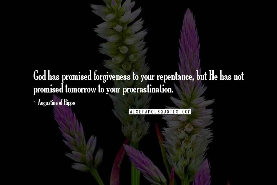 Augustine Of Hippo quotes: God has promised forgiveness to your repentance, but He has not promised tomorrow to your procrastination.