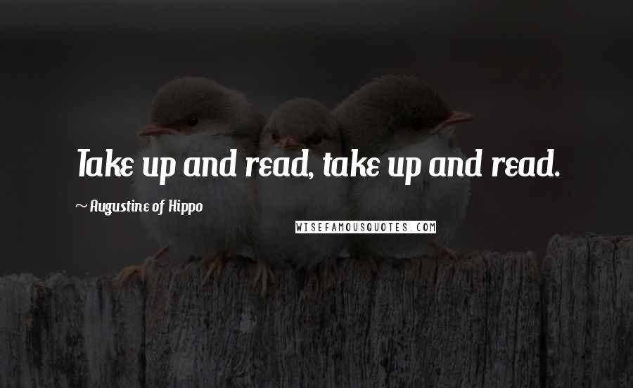 Augustine Of Hippo quotes: Take up and read, take up and read.