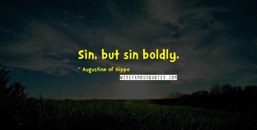 Augustine Of Hippo quotes: Sin, but sin boldly.