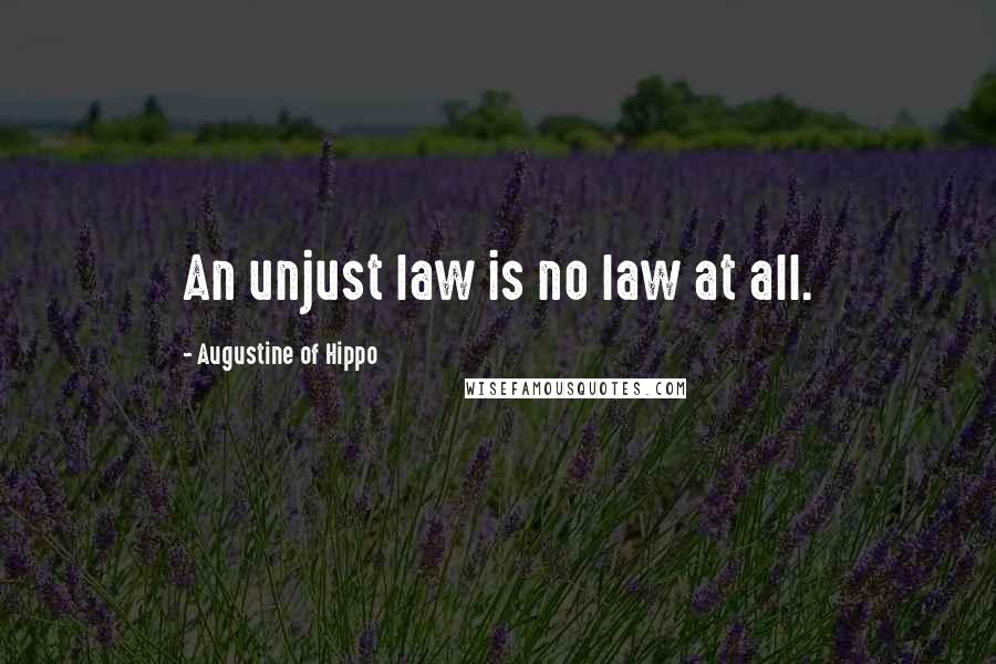 Augustine Of Hippo quotes: An unjust law is no law at all.