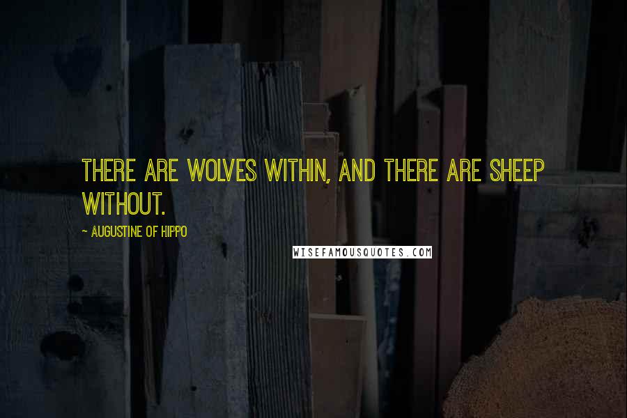 Augustine Of Hippo quotes: There are wolves within, and there are sheep without.