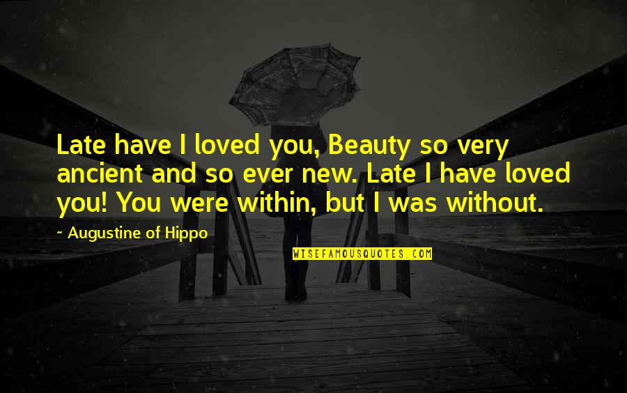 Augustine Of Hippo Quotes By Augustine Of Hippo: Late have I loved you, Beauty so very Augustine Of Hippo Quotes By Augustine Of Hippo: Late have I loved you, Beauty so very