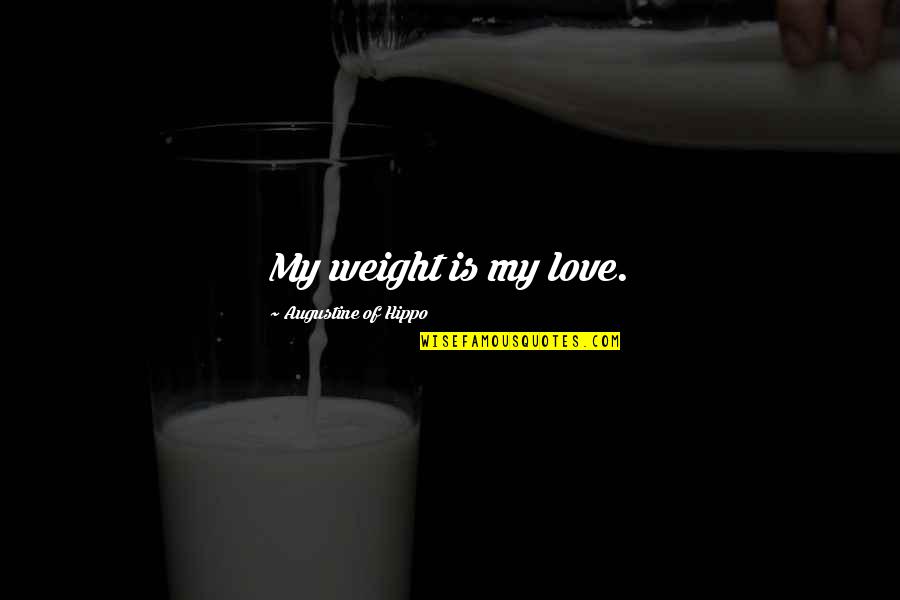 Augustine Of Hippo Quotes By Augustine Of Hippo: My weight is my love. Augustine Of Hippo Quotes By Augustine Of Hippo: My weight is my love.
