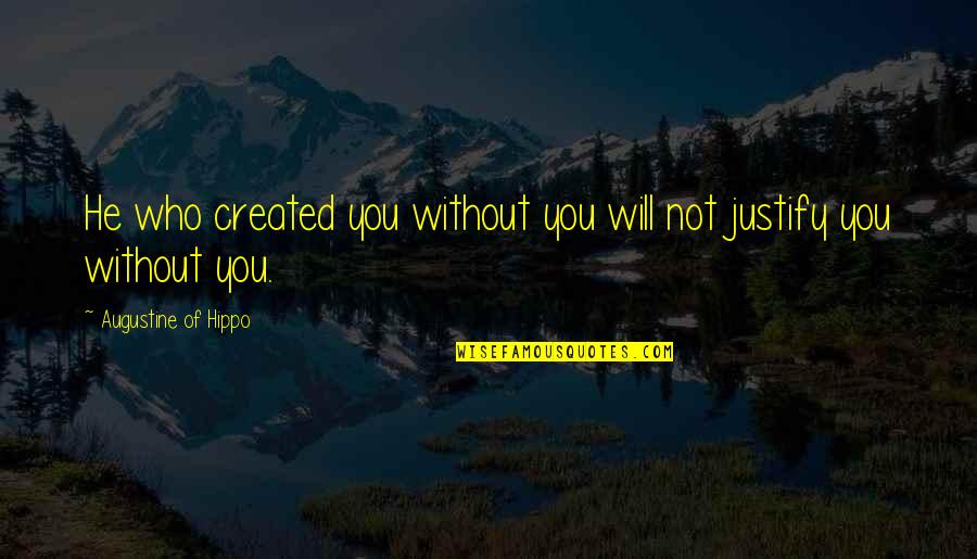 Augustine Of Hippo Quotes By Augustine Of Hippo: He who created you without you will not Augustine Of Hippo Quotes By Augustine Of Hippo: He who created you without you will not