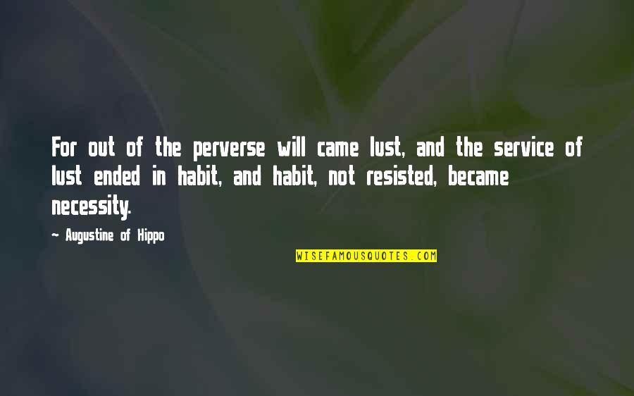 Augustine Of Hippo Quotes By Augustine Of Hippo: For out of the perverse will came lust, Augustine Of Hippo Quotes By Augustine Of Hippo: For out of the perverse will came lust,