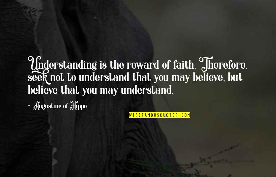 Augustine Of Hippo Quotes By Augustine Of Hippo: Understanding is the reward of faith. Therefore, seek Augustine Of Hippo Quotes By Augustine Of Hippo: Understanding is the reward of faith. Therefore, seek
