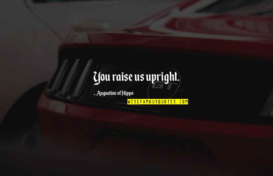 Augustine Of Hippo Quotes By Augustine Of Hippo: You raise us upright. Augustine Of Hippo Quotes By Augustine Of Hippo: You raise us upright.