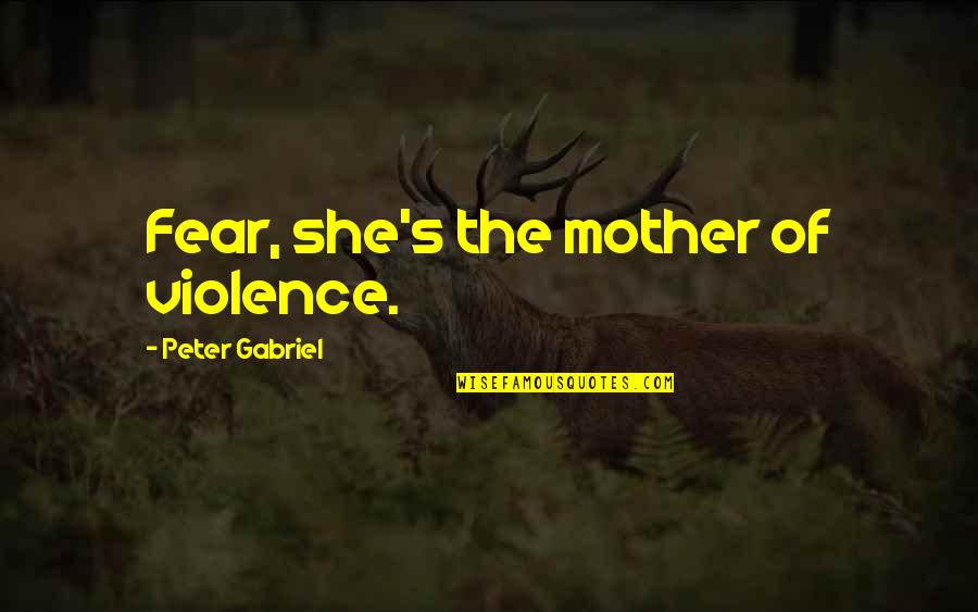 Augustine Predestination Quotes By Peter Gabriel: Fear, she's the mother of violence.