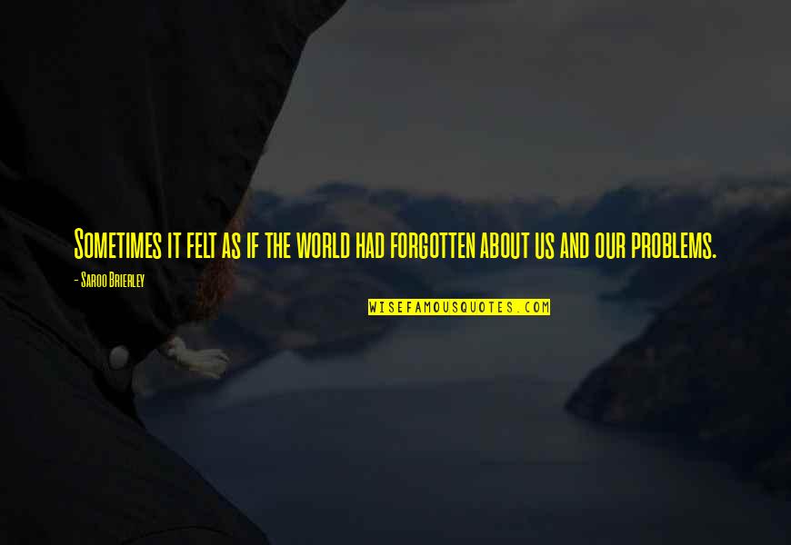 Augustine Resurrection Quotes By Saroo Brierley: Sometimes it felt as if the world had