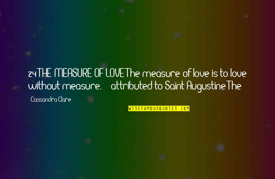Augustine The Quotes By Cassandra Clare: 24 THE MEASURE OF LOVE The measure of Augustine The Quotes By Cassandra Clare: 24 THE MEASURE OF LOVE The measure of