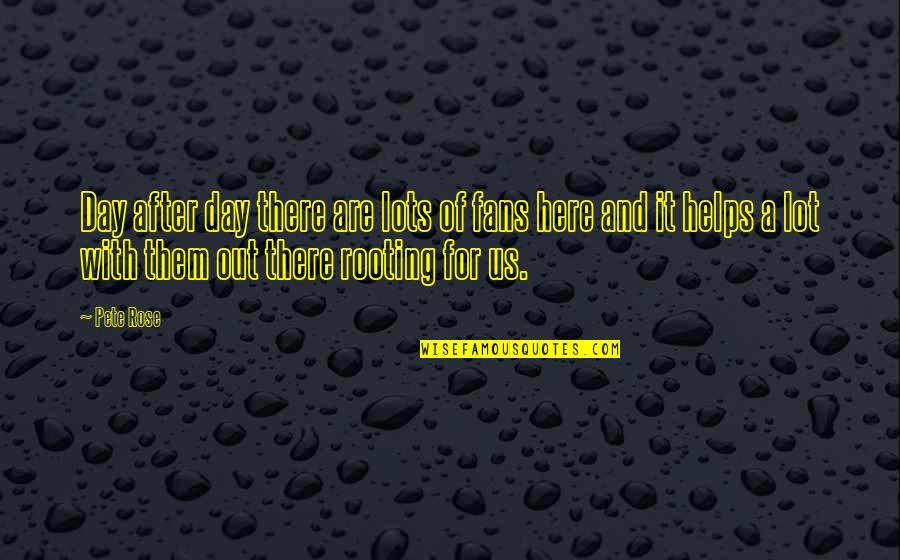 Augustine Theodicy Quotes By Pete Rose: Day after day there are lots of fans