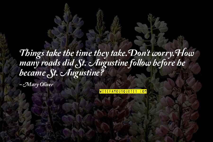 Augustine Time Quotes By Mary Oliver: Things take the time they take.Don't worry.How many Augustine Time Quotes By Mary Oliver: Things take the time they take.Don't worry.How many