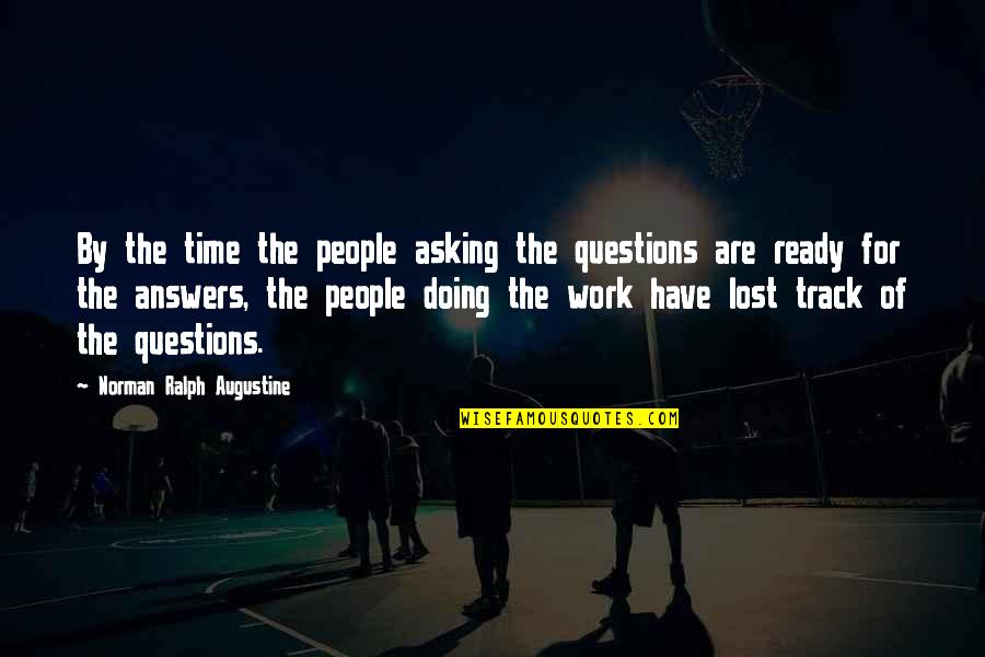 Augustine Time Quotes By Norman Ralph Augustine: By the time the people asking the questions Augustine Time Quotes By Norman Ralph Augustine: By the time the people asking the questions
