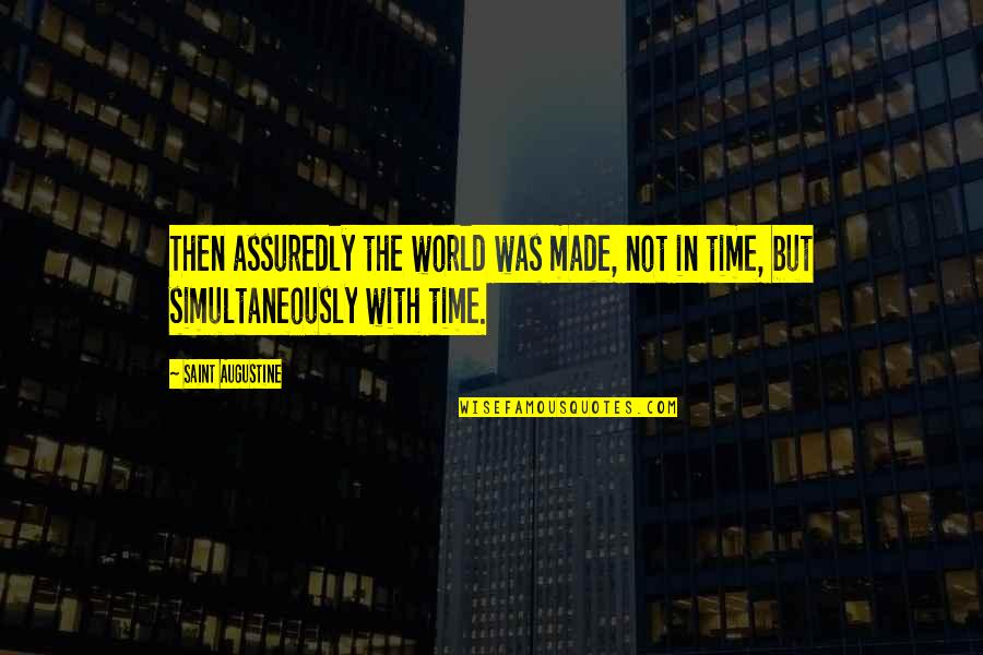 Augustine Time Quotes By Saint Augustine: Then assuredly the world was made, not in