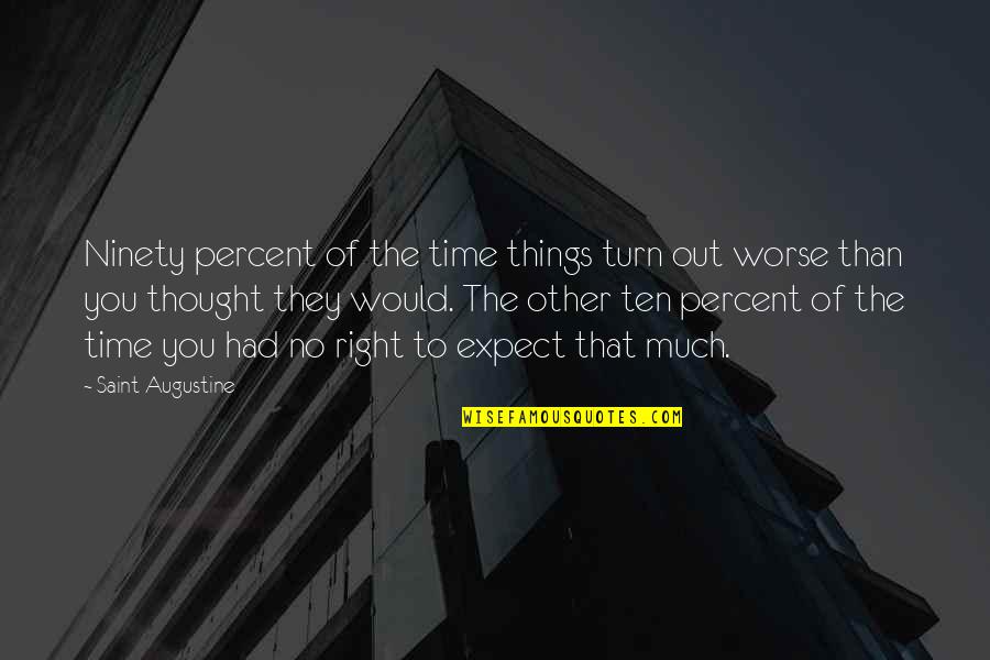 Augustine Time Quotes By Saint Augustine: Ninety percent of the time things turn out Augustine Time Quotes By Saint Augustine: Ninety percent of the time things turn out