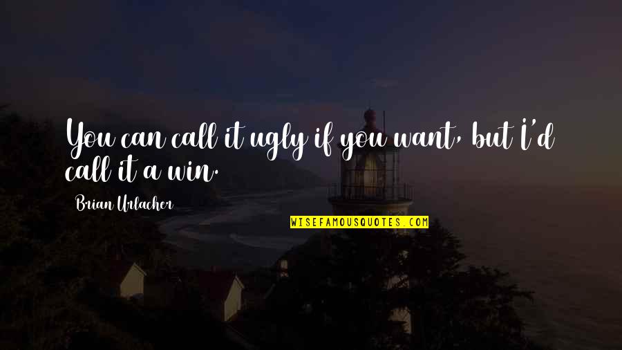 Augustines Atlanta Quotes By Brian Urlacher: You can call it ugly if you want, Augustines Atlanta Quotes By Brian Urlacher: You can call it ugly if you want,