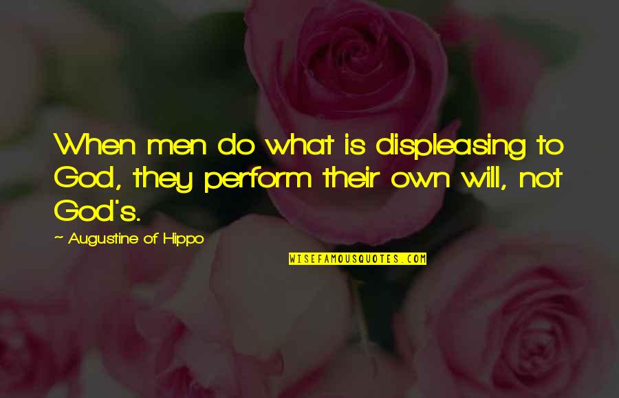 Augustine's Quotes By Augustine Of Hippo: When men do what is displeasing to God,