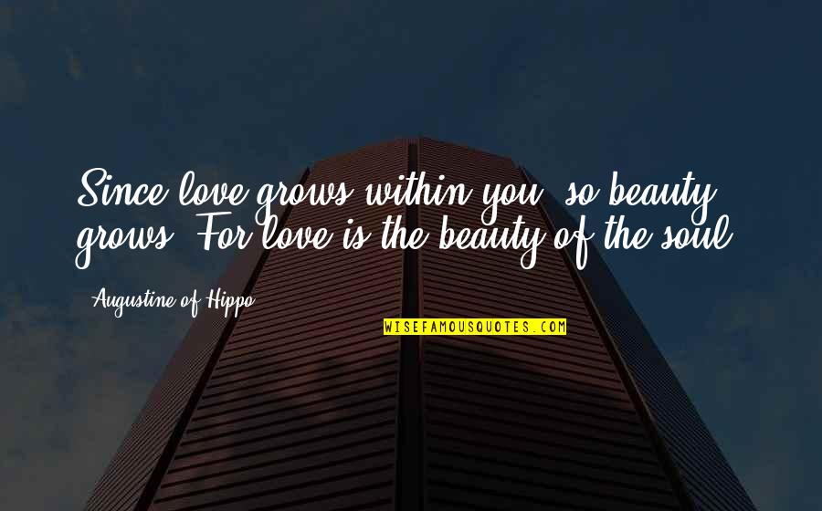 Augustine's Quotes By Augustine Of Hippo: Since love grows within you, so beauty grows.