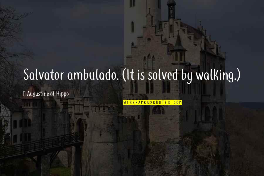 Augustine's Quotes By Augustine Of Hippo: Salvator ambulado. (It is solved by walking.)