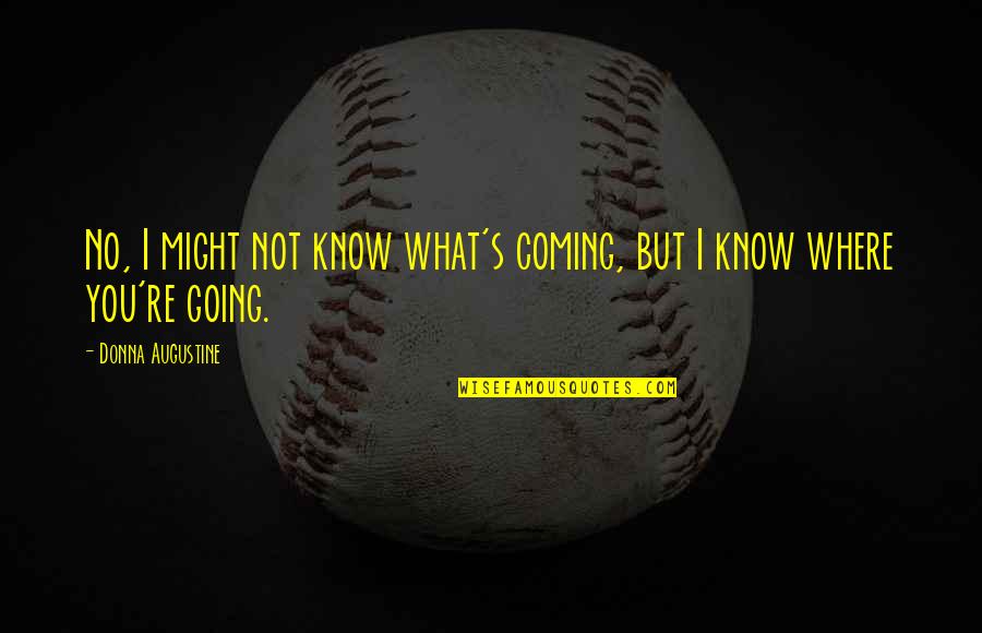 Augustine's Quotes By Donna Augustine: No, I might not know what's coming, but