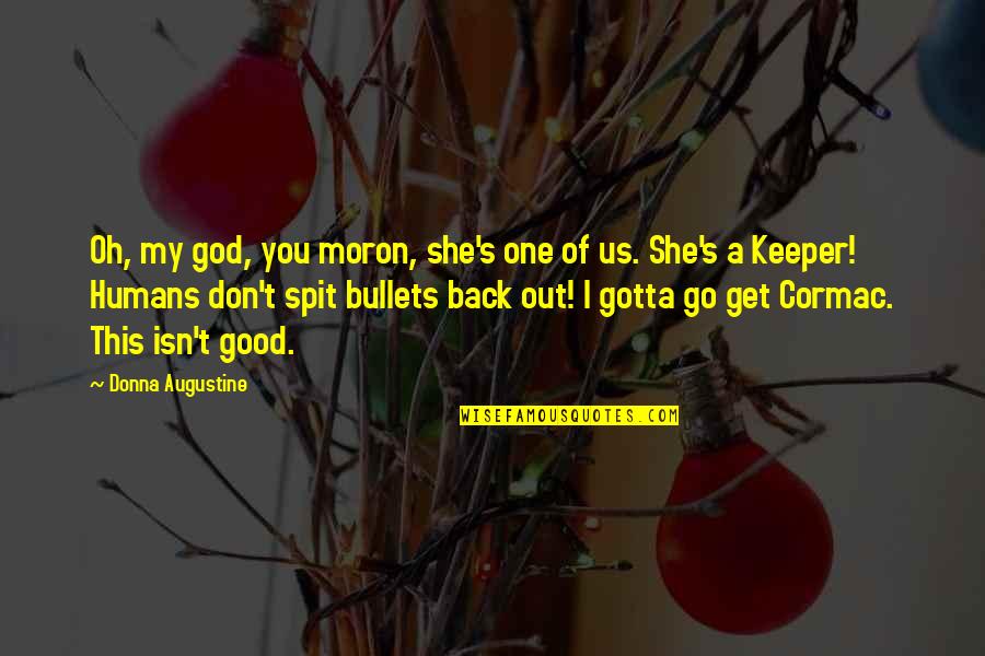 Augustine's Quotes By Donna Augustine: Oh, my god, you moron, she's one of