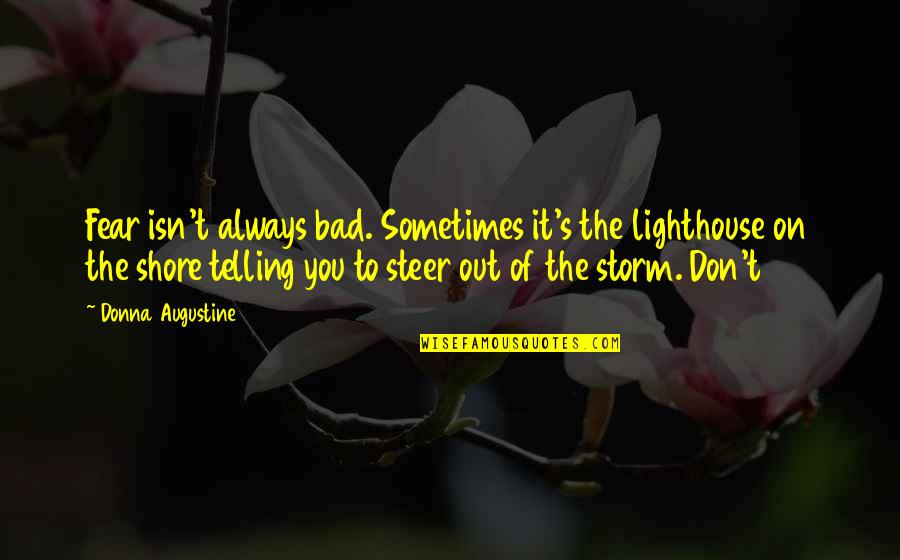 Augustine's Quotes By Donna Augustine: Fear isn't always bad. Sometimes it's the lighthouse