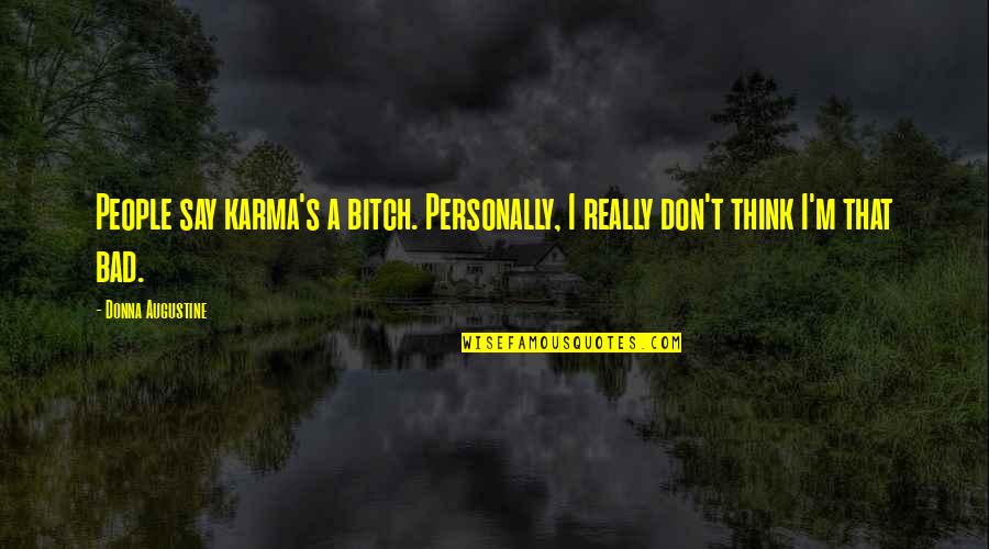 Augustine's Quotes By Donna Augustine: People say karma's a bitch. Personally, I really