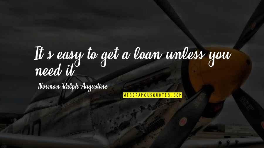 Augustine's Quotes By Norman Ralph Augustine: It's easy to get a loan unless you