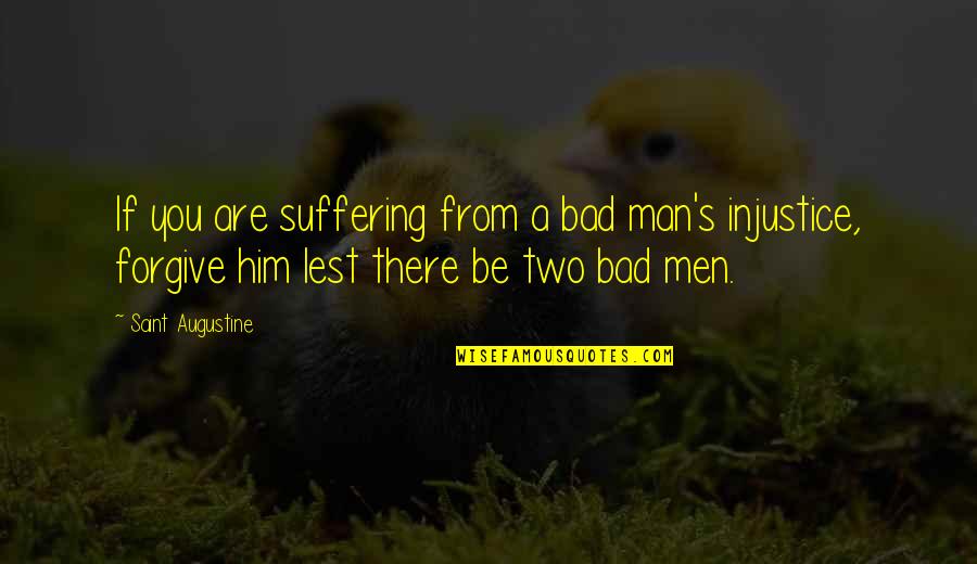 Augustine's Quotes By Saint Augustine: If you are suffering from a bad man's